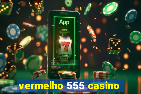 vermelho 555 casino